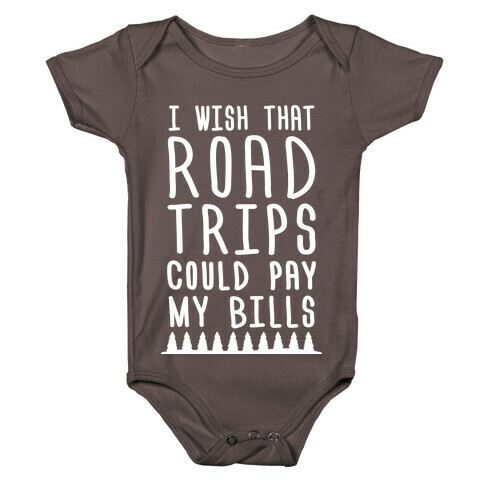 I Wish That Road Trips Could Pay My Bills (White) Baby One-Piece