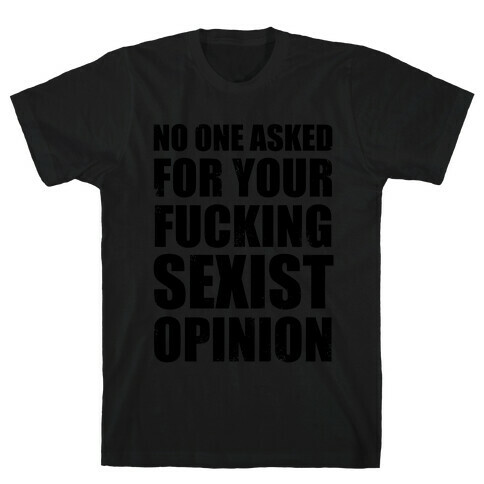 No One Asked For Your F***ing Sexist Opinion T-Shirt