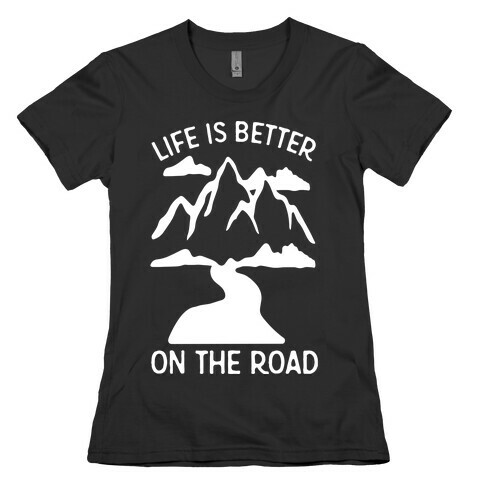 Life Is Better On The Road Womens T-Shirt