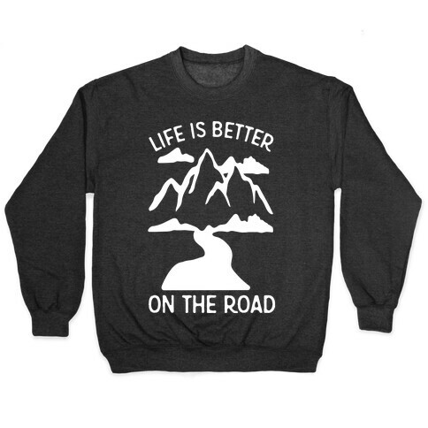 Life Is Better On The Road Pullover