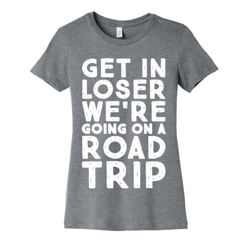 Get In Loser We're Going On A Road Trip Parody White Print Womens T-Shirt