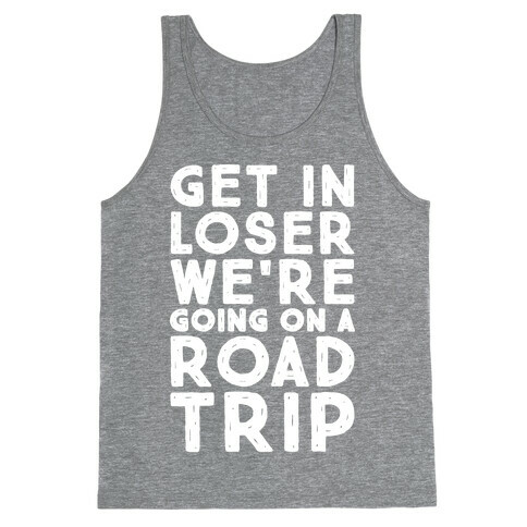 Get In Loser We're Going On A Road Trip Parody White Print Tank Top