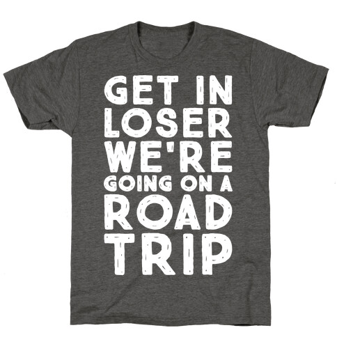 Get In Loser We're Going On A Road Trip Parody White Print T-Shirt