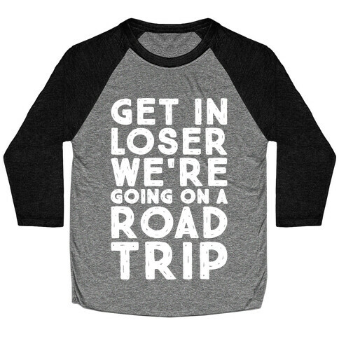 Get In Loser We're Going On A Road Trip Parody White Print Baseball Tee
