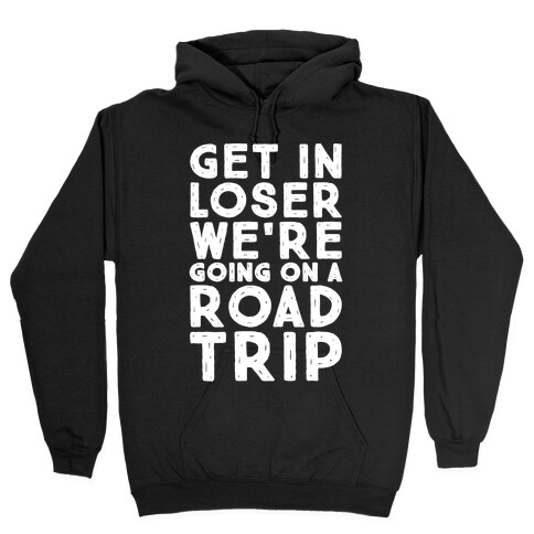 Get In Loser We're Going On A Road Trip Parody White Print Hooded Sweatshirt