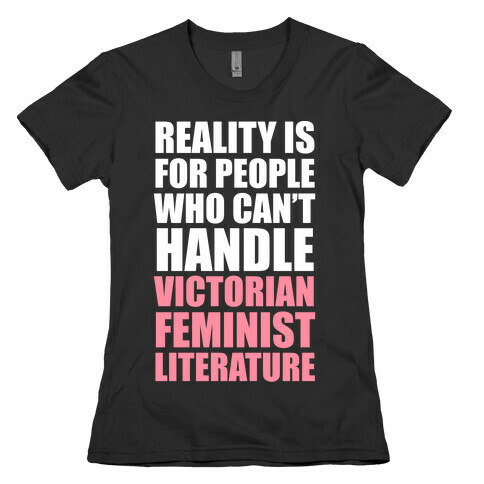 Reality Is For People Who Can't Handle Victorian Feminist Literature (White Ink) Womens T-Shirt