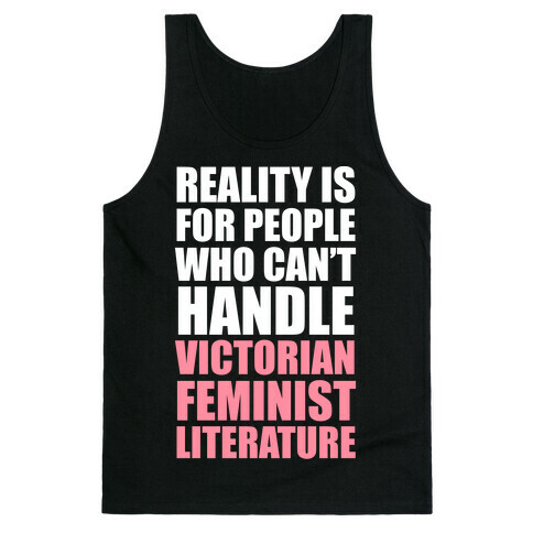 Reality Is For People Who Can't Handle Victorian Feminist Literature (White Ink) Tank Top