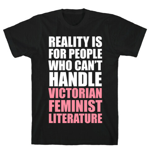 Reality Is For People Who Can't Handle Victorian Feminist Literature (White Ink) T-Shirt