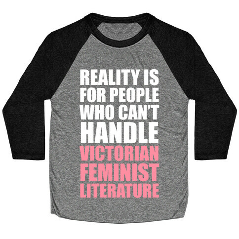 Reality Is For People Who Can't Handle Victorian Feminist Literature (White Ink) Baseball Tee