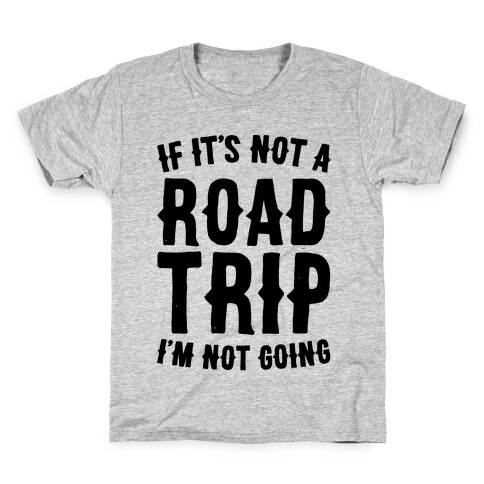 If It's Not A Road Trip I'm Not Going Kids T-Shirt