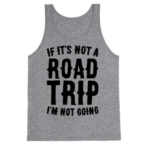 If It's Not A Road Trip I'm Not Going Tank Top