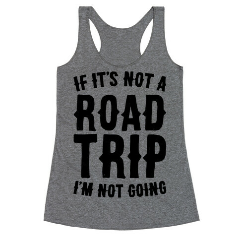 If It's Not A Road Trip I'm Not Going Racerback Tank Top
