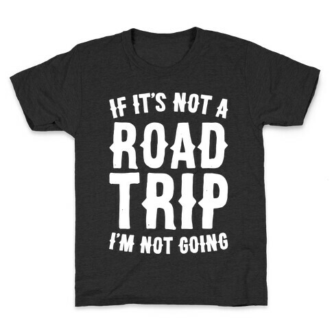 If It's Not A Road Trip I'm Not Going White Font  Kids T-Shirt