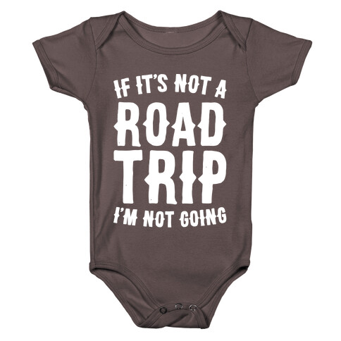If It's Not A Road Trip I'm Not Going White Font  Baby One-Piece