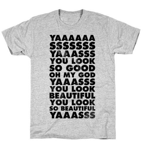 Yaaas You look So Good Oh My God Yaaas T-Shirt
