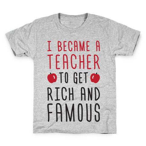 I Became A Teacher To Get Rich And Famous Kids T-Shirt