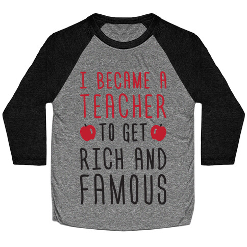 I Became A Teacher To Get Rich And Famous Baseball Tee