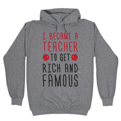 I Became A Teacher To Get Rich And Famous Hooded Sweatshirt