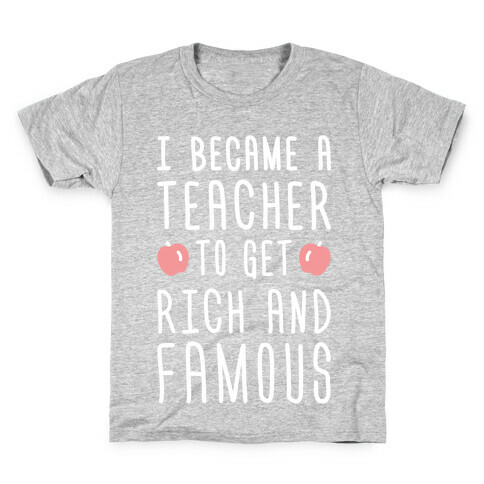 I Became A Teacher To Get Rich And Famous (White) Kids T-Shirt