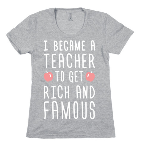 I Became A Teacher To Get Rich And Famous (White) Womens T-Shirt