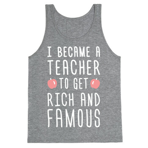 I Became A Teacher To Get Rich And Famous (White) Tank Top