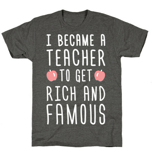 I Became A Teacher To Get Rich And Famous (White) T-Shirt