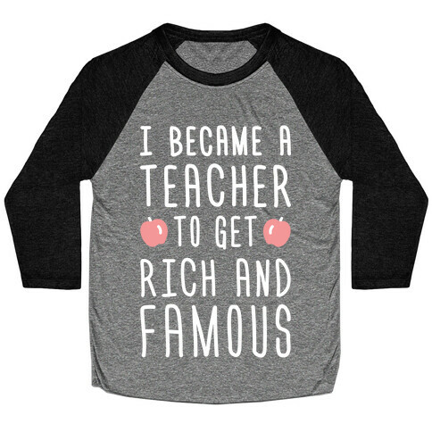 I Became A Teacher To Get Rich And Famous (White) Baseball Tee