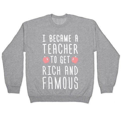 I Became A Teacher To Get Rich And Famous (White) Pullover