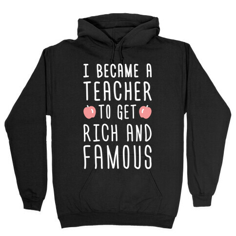 I Became A Teacher To Get Rich And Famous (White) Hooded Sweatshirt
