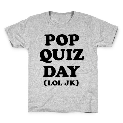 Pop Quiz Day (LOL JK) Kids T-Shirt