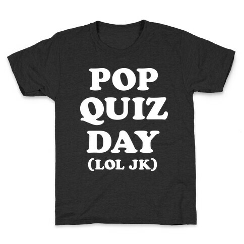 Pop Quiz Day (LOL JK) (White) Kids T-Shirt