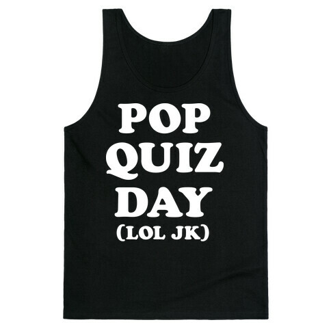 Pop Quiz Day (LOL JK) (White) Tank Top