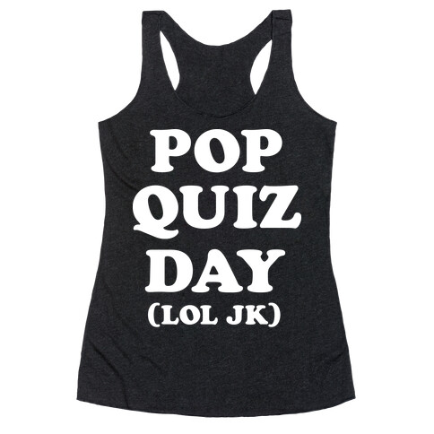 Pop Quiz Day (LOL JK) (White) Racerback Tank Top