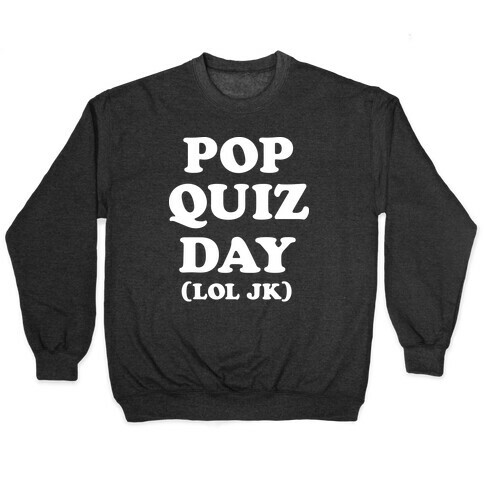 Pop Quiz Day (LOL JK) (White) Pullover