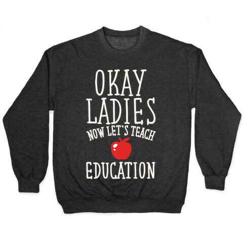 Okay Ladies Now Let's Teach Education Parody White Print Pullover