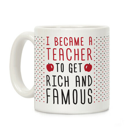 I Became A Teacher To Get Rich And Famous Coffee Mug