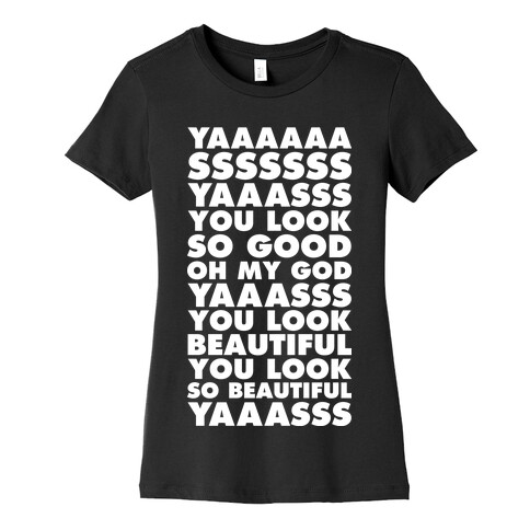 Yaaas You look So Good Oh My God Yaaas Womens T-Shirt