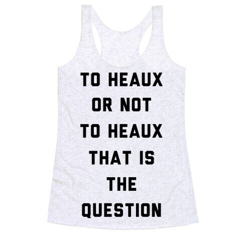 To Heaux Or Not To Heaux That Is The Question Racerback Tank Top
