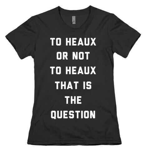 To Heaux Or Not To Heaux That Is The Question Womens T-Shirt