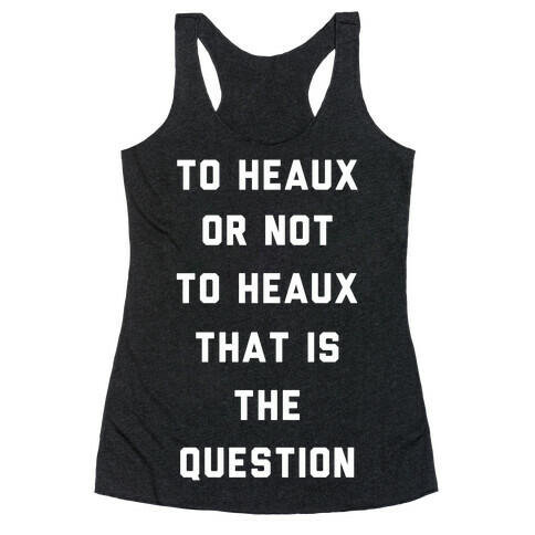 To Heaux Or Not To Heaux That Is The Question Racerback Tank Top