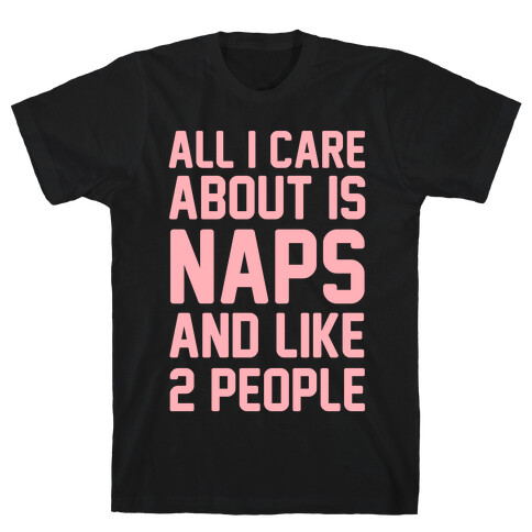 All I Care About Is Naps and Like 2 People T-Shirt