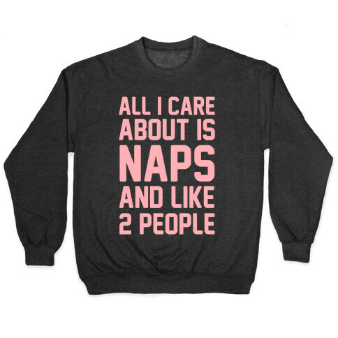 All I Care About Is Naps and Like 2 People Pullover