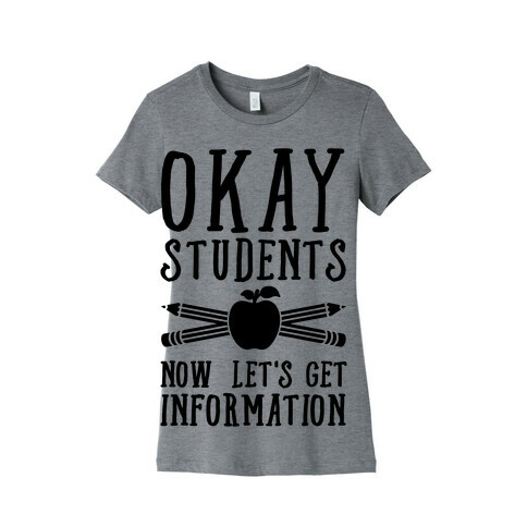 Okay Students Now Let's Get Information Womens T-Shirt