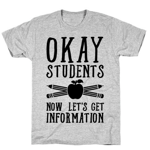 Okay Students Now Let's Get Information T-Shirt