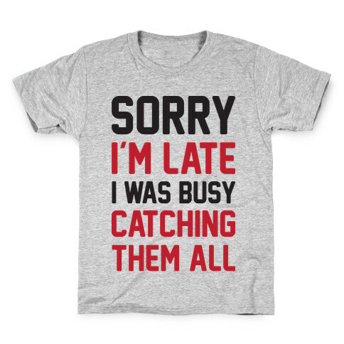 Sorry I'm Late I Was Busy Catching Them All Kids T-Shirt