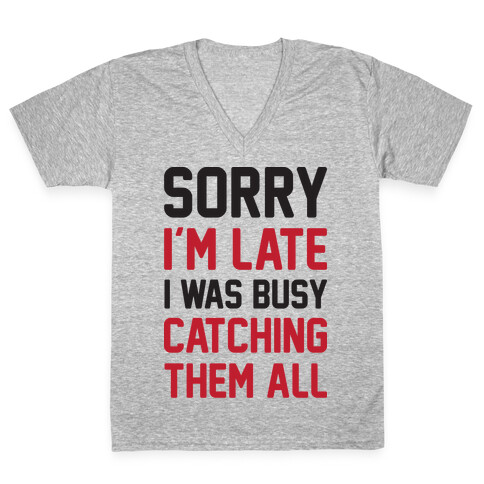 Sorry I'm Late I Was Busy Catching Them All V-Neck Tee Shirt