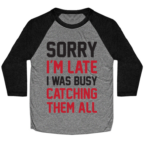 Sorry I'm Late I Was Busy Catching Them All Baseball Tee