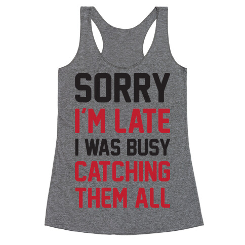 Sorry I'm Late I Was Busy Catching Them All Racerback Tank Top