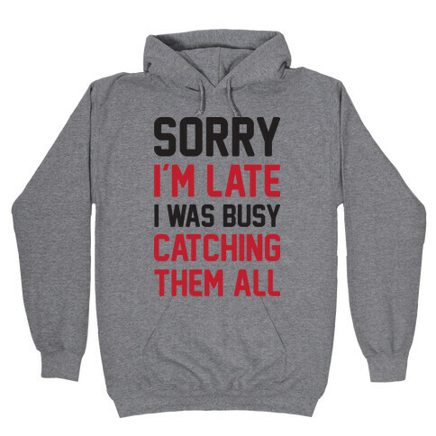 Sorry I'm Late I Was Busy Catching Them All Hooded Sweatshirt