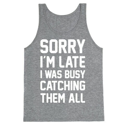 Sorry I'm Late I Was Busy Catching Them All (White) Tank Top